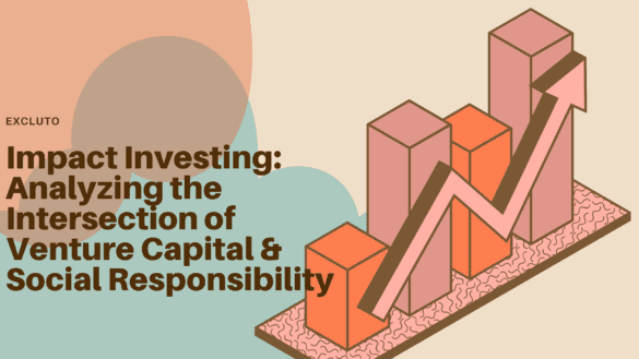 Impact Investing: Analyzing the Intersection of Venture Capital & Social Responsibility